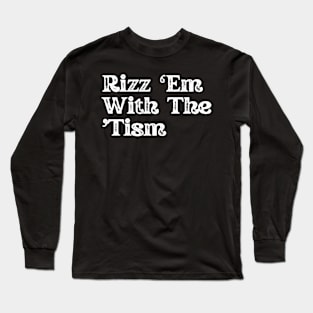 Rizz 'Em With The 'Tism - meme Gringe Text Long Sleeve T-Shirt